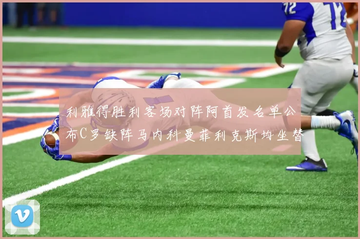 利雅得胜利客场对阵阿首发名单公布C罗缺阵马内科曼菲利克斯均坐替补