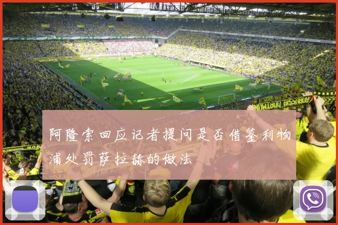 阿隆索回应记者提问是否借鉴利物浦处罚萨拉赫的做法