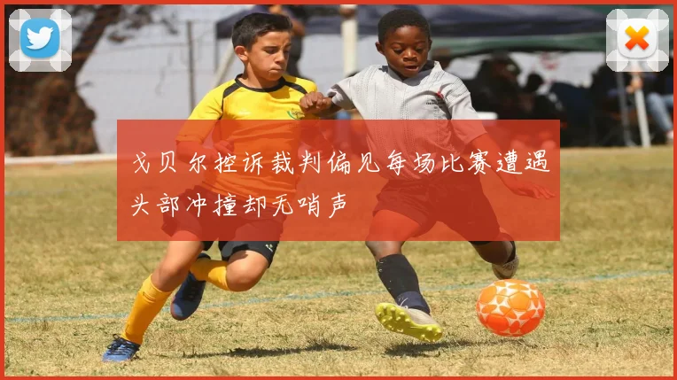 戈贝尔控诉裁判偏见每场比赛遭遇头部冲撞却无哨声